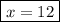 \boxed{x = 12}