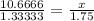 \frac{10.6666}{1.33333}=\frac{x}{1.75}