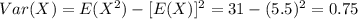 Var(X)= E(X^2) -[E(X)]^2 = 31 -(5.5)^2 = 0.75