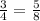 \frac{3}{4}=\frac{5}{8}