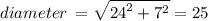 diameter \:  =  \sqrt{ { 24}^{2} +  {7}^{2}  } = 25