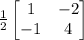 \frac{1}{2}\begin{bmatrix}1&-2\\ -1&4\end{bmatrix}