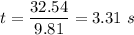 t=\dfrac{32.54}{9.81}=3.31\ s