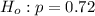 H_o  : p =  0.72