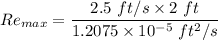 Re_{max} = \dfrac{2.5 \ ft/s \times 2  \  ft }{1.2075 \times 10 ^{-5} \ ft^2/s}