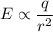 E\propto\dfrac{q}{r^2}