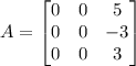 A=\begin{bmatrix}0 &0  &5 \\ 0 &0 &-3 \\ 0 &0  &3 \end{bmatrix}