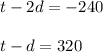 t-2d=-240\\\\t-d=320