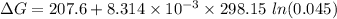 \Delta G =207.6 + 8.314 \times 10 ^{-3} \times 298.15  \ ln(0.045)