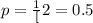 p = \frac{1}[2} = 0.5