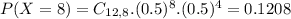 P(X = 8) = C_{12,8}.(0.5)^{8}.(0.5)^{4} = 0.1208