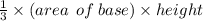 \frac{1}{3 }  \times (area  \:  \: of  \: base)  \times   height