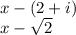 x-(2+i)\\x-\sqrt{2}