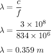 \lambda=\dfrac{c}{f}\\\\\lambda=\dfrac{3\times 10^8}{834\times 10^6}\\\\\lambda=0.359\ m