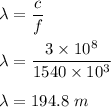 \lambda=\dfrac{c}{f}\\\\\lambda=\dfrac{3\times 10^8}{1540\times 10^3}\\\\\lambda=194.8\ m