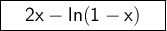 \large \boxed{\sf \ \ \ 2x-ln(1-x) \ \ \ }