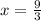 x =  \frac{9}{3}