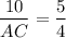 $\frac{10}{AC} =\frac{5}{4} $