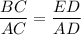 $\frac{BC}{AC} =\frac{ED}{AD} $