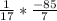 \frac{1}{17} * \frac{-85}{7}