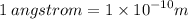 1 \:  angstrom = 1 \times  {10}^{ - 10} m