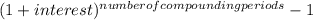 ( 1 + interest)^{number of compounding periods} - 1