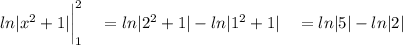 ln|x^2+1|\bigg|^2_1\quad =ln|2^2+1|-ln|1^2+1|\quad = ln|5|-ln|2|
