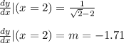 \frac{dy}{dx}|(x = 2) = \frac{1}{\sqrt{ 2}-2 } \\\\\frac{dy}{dx}|(x = 2) = m = - 1.71