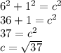 6^2+1^2 =c^2 \\36+1=c^2 \\37=c^2 \\c=\sqrt{37}