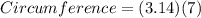 Circumference = (3.14)(7)\\