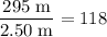 \displaystyle \frac{295\;\rm m}{2.50\; \rm m} = 118