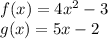f(x) = 4x^2 - 3 \\ g(x) = 5x - 2