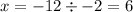 x =  - 12 \div  - 2 = 6