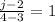 \frac{j - 2}{4 - 3}  = 1