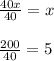 \frac{40x}{40}=x\\\\\frac{200}{40} =5