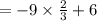 =  - 9 \times  \frac{2}{3}  + 6