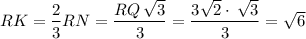 RK=\dfrac23RN=\dfrac{RQ\,\sqrt3}3=\dfrac{3\sqrt2\cdot\,\sqrt3}3=\sqrt6