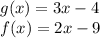 g(x)=3x-4 \\f(x)=2x-9