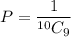 P =\dfrac{1}{^{10}C_9}