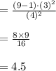 =\frac{(9-1)\cdot (3)^{2}}{(4)^{2}}\\\\=\frac{8\times 9}{16}\\\\=4.5