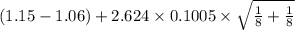 (1.15-1.06)+2.624 \times {0.1005 \times \sqrt{\frac{1}{8}+\frac{1}{8} } }