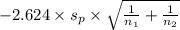 -2.624 \times {s_p \times \sqrt{\frac{1}{n_1}+\frac{1}{n_2} } }