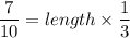 \dfrac{7}{10}=length\times \dfrac{1}{3}