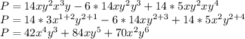 P=14xy^{2} x^{3} y-6*14xy^{2} y^{3} +14*5xy^{2} xy^{4} \\P=14*3x^{1+2}y^{2+1} -6*14xy^{2+3} + 14*5x^{2}y^{2+4}\\P=42x^{4}y^{3}+84xy^{5}+70x^{2}y^{6}