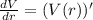 \frac{dV}{dr} = (V(r))'