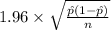 1.96 \times {\sqrt{\frac{\hat p(1-\hat p)}{n} } }