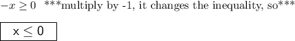 -x\geq 0 \ \text{ ***multiply by -1, it changes the inequality, so*** } \\ \\\large \boxed{\sf \ \ x\leq0 \ \ }