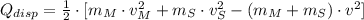 Q_{disp} = \frac{1}{2}\cdot [m_{M}\cdot v_{M}^{2}+m_{S}\cdot v_{S}^{2}-(m_{M}+m_{S})\cdot v^{2}]