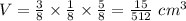 V=\frac{3}{8}\times\frac{1}{8}\times\frac{5}{8}=\frac{15}{512}\ cm^3