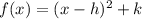 f(x)=(x-h)^2+k